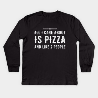 All I care about is Pizza and like 2 people Kids Long Sleeve T-Shirt